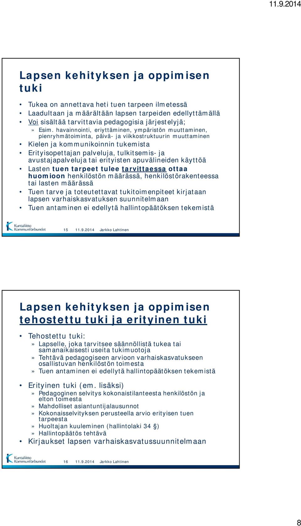 avustajapalveluja tai erityisten apuvälineiden käyttöä Lasten tuen tarpeet tulee tarvittaessa ottaa huomioon henkilöstön määrässä, henkilöstörakenteessa tai lasten määrässä Tuen tarve ja