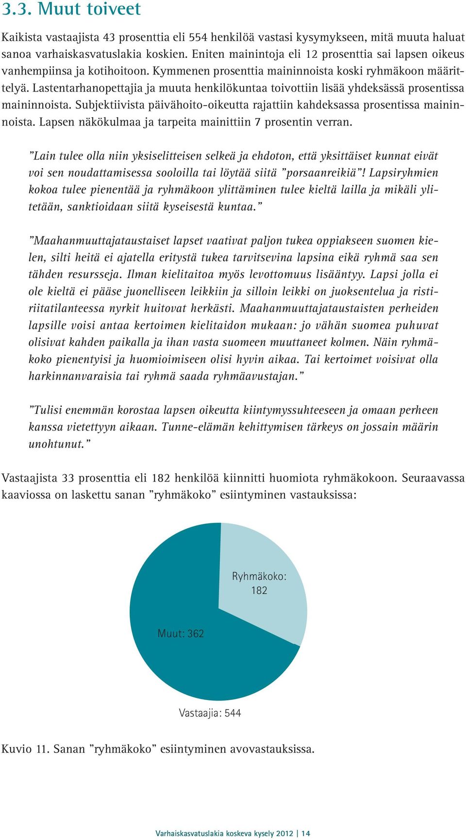 Lastentarhanopettajia ja muuta henkilökuntaa toivottiin lisää yhdeksässä prosentissa maininnoista. Subjektiivista päivähoito-oikeutta rajattiin kahdeksassa prosentissa maininnoista.