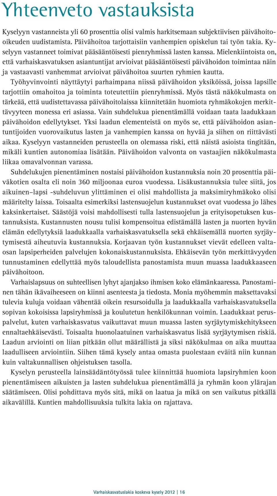 Mielenkiintoista on, että varhaiskasvatuksen asiantuntijat arvioivat pääsääntöisesti päivähoidon toimintaa näin ja vastaavasti vanhemmat arvioivat päivähoitoa suurten ryhmien kautta.