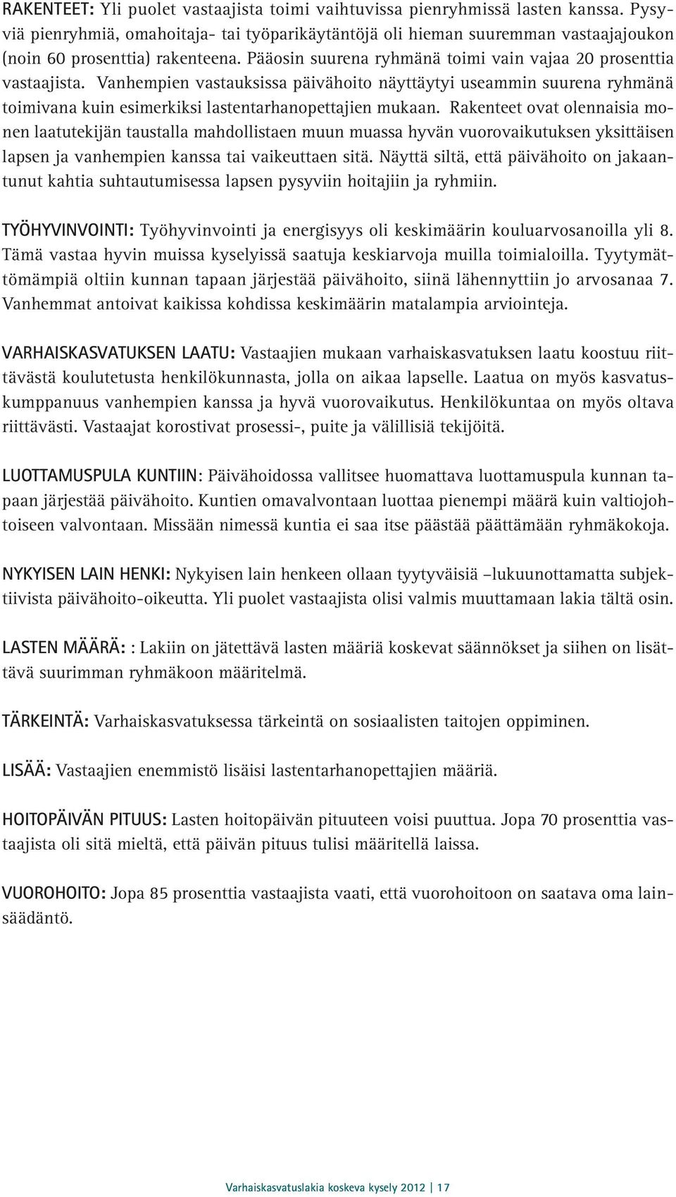 Vanhempien vastauksissa päivähoito näyttäytyi useammin suurena ryhmänä toimivana kuin esimerkiksi lastentarhanopettajien mukaan.