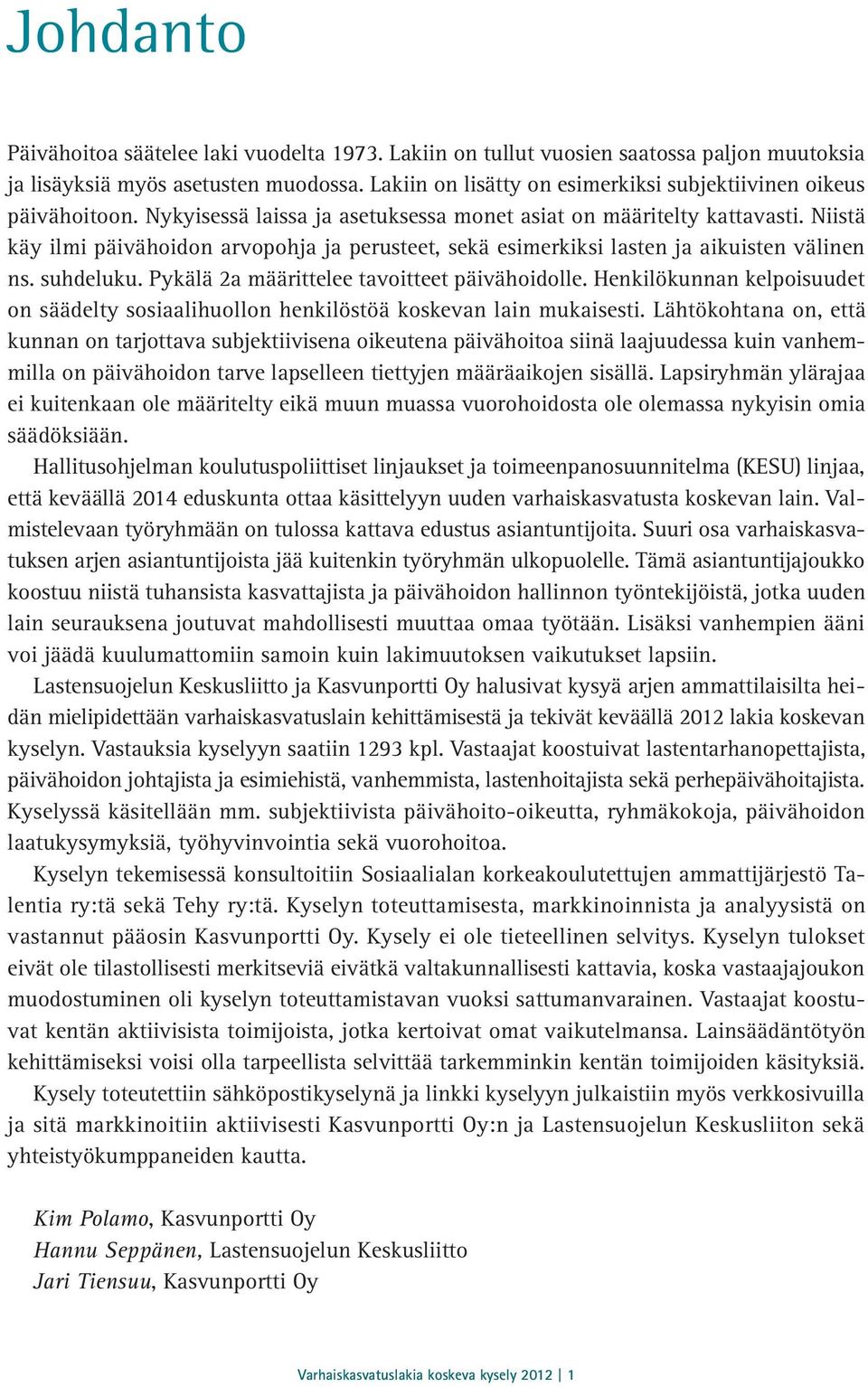 Niistä käy ilmi päivähoidon arvopohja ja perusteet, sekä esimerkiksi lasten ja aikuisten välinen ns. suhdeluku. Pykälä 2a määrittelee tavoitteet päivähoidolle.