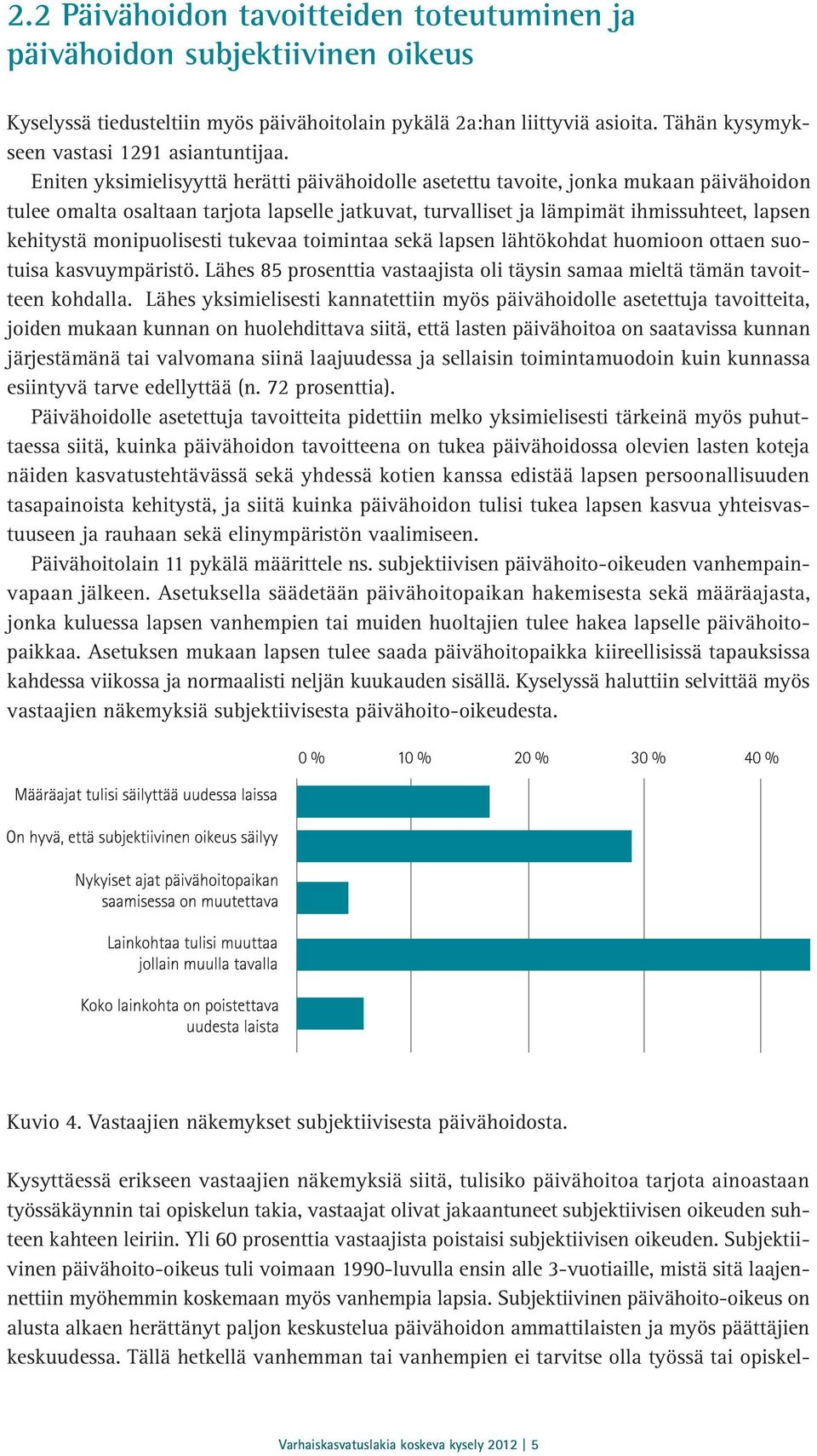 Eniten yksimielisyyttä herätti päivähoidolle asetettu tavoite, jonka mukaan päivähoidon tulee omalta osaltaan tarjota lapselle jatkuvat, turvalliset ja lämpimät ihmissuhteet, lapsen kehitystä