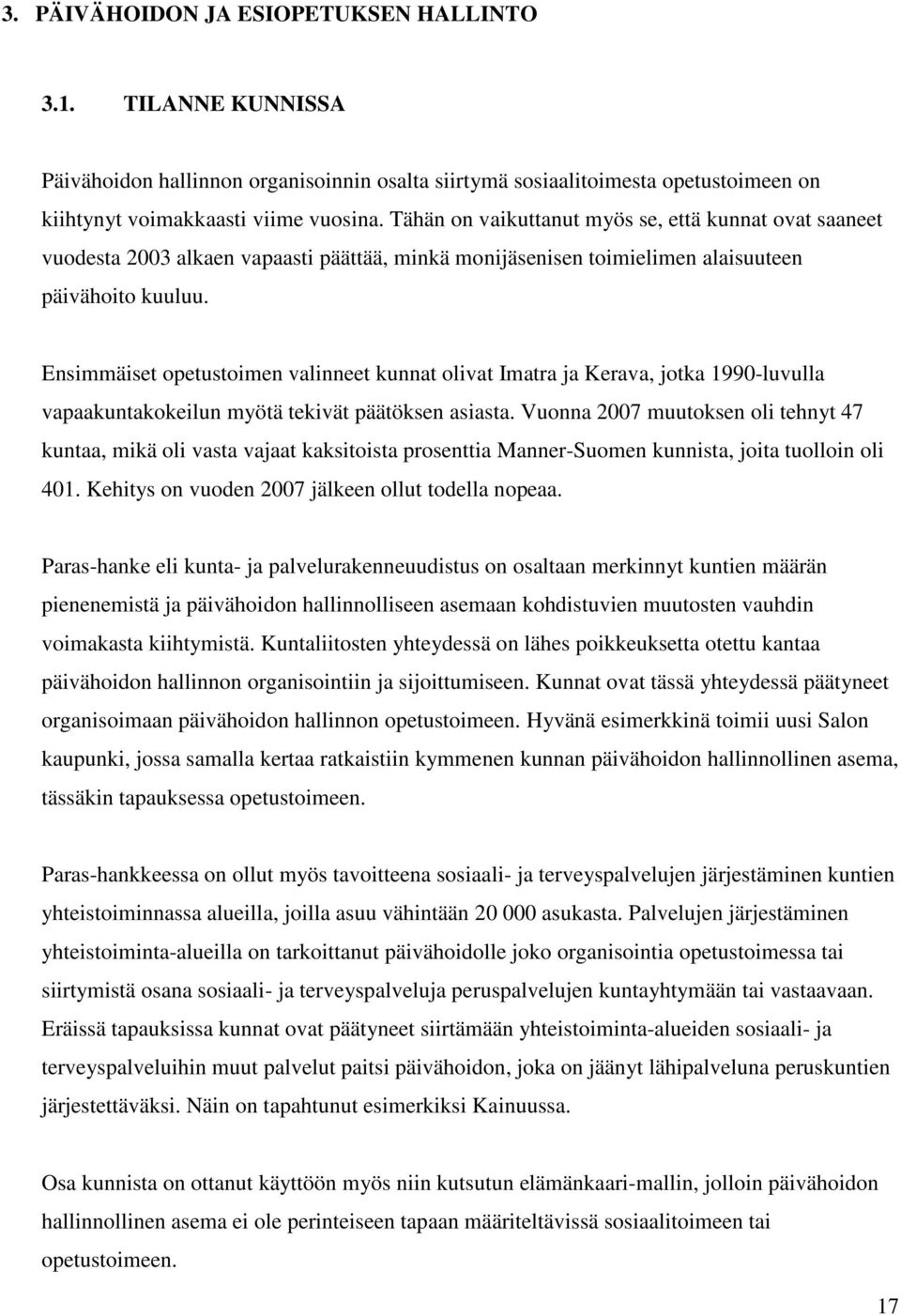 Ensimmäiset opetustoimen valinneet kunnat olivat Imatra ja Kerava, jotka 1990-luvulla vapaakuntakokeilun myötä tekivät päätöksen asiasta.