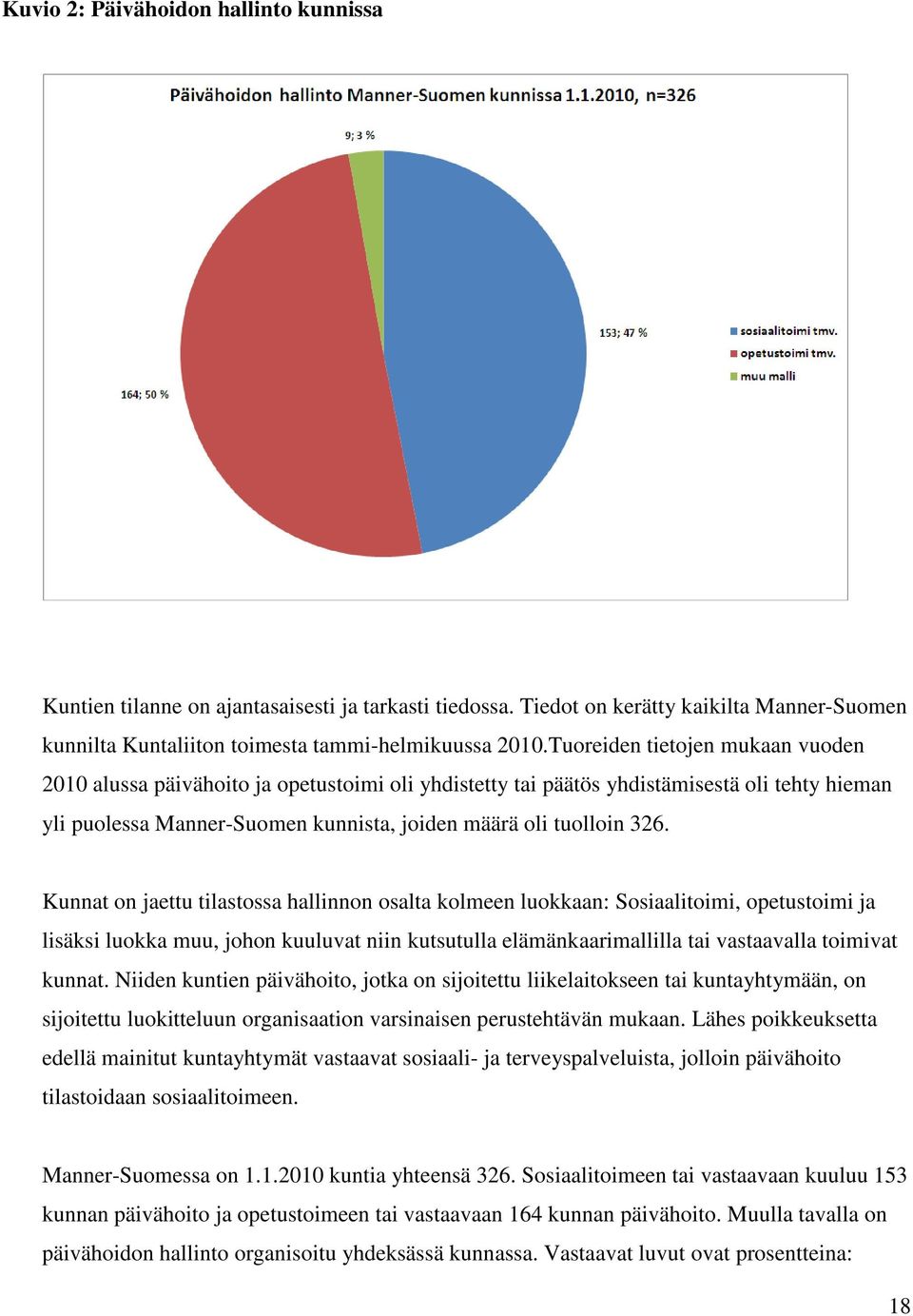 Kunnat on jaettu tilastossa hallinnon osalta kolmeen luokkaan: Sosiaalitoimi, opetustoimi ja lisäksi luokka muu, johon kuuluvat niin kutsutulla elämänkaarimallilla tai vastaavalla toimivat kunnat.