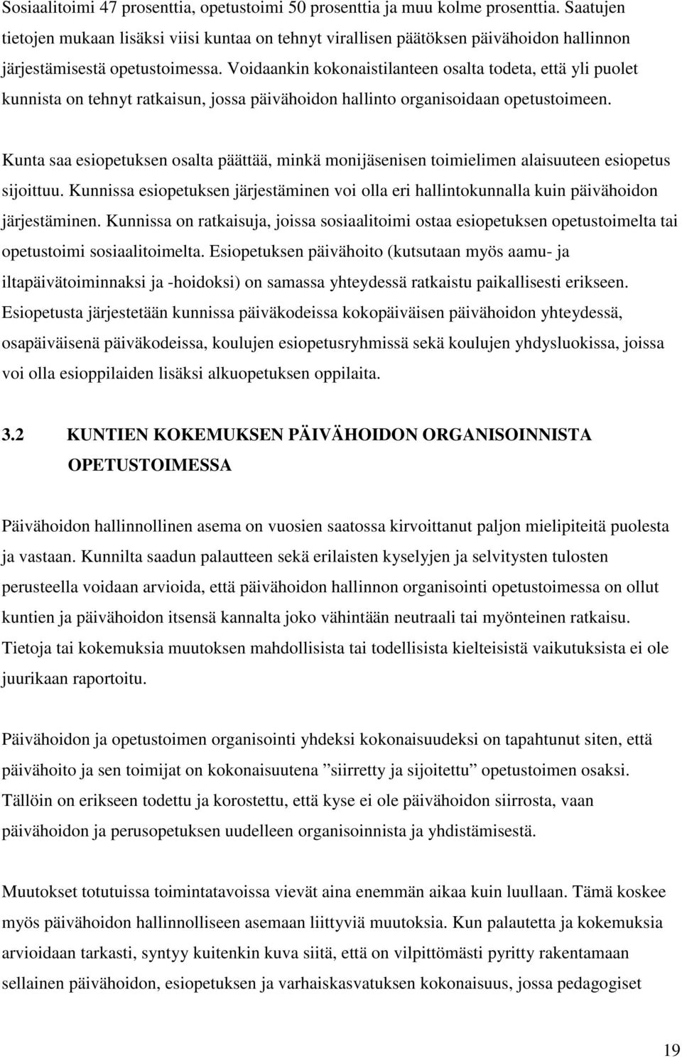 Voidaankin kokonaistilanteen osalta todeta, että yli puolet kunnista on tehnyt ratkaisun, jossa päivähoidon hallinto organisoidaan opetustoimeen.