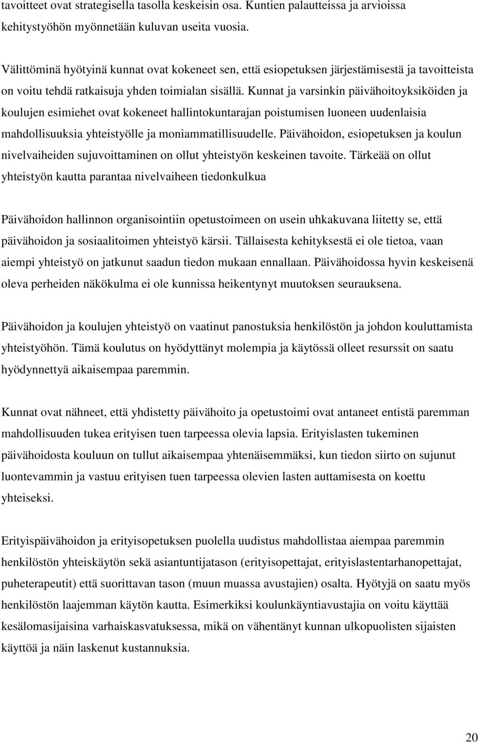 Kunnat ja varsinkin päivähoitoyksiköiden ja koulujen esimiehet ovat kokeneet hallintokuntarajan poistumisen luoneen uudenlaisia mahdollisuuksia yhteistyölle ja moniammatillisuudelle.