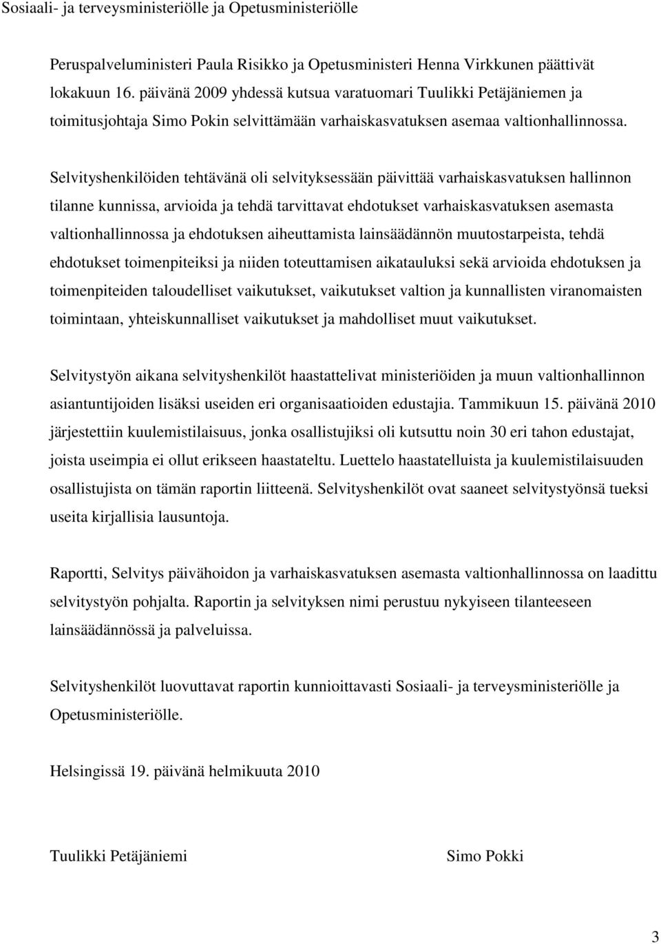 Selvityshenkilöiden tehtävänä oli selvityksessään päivittää varhaiskasvatuksen hallinnon tilanne kunnissa, arvioida ja tehdä tarvittavat ehdotukset varhaiskasvatuksen asemasta valtionhallinnossa ja