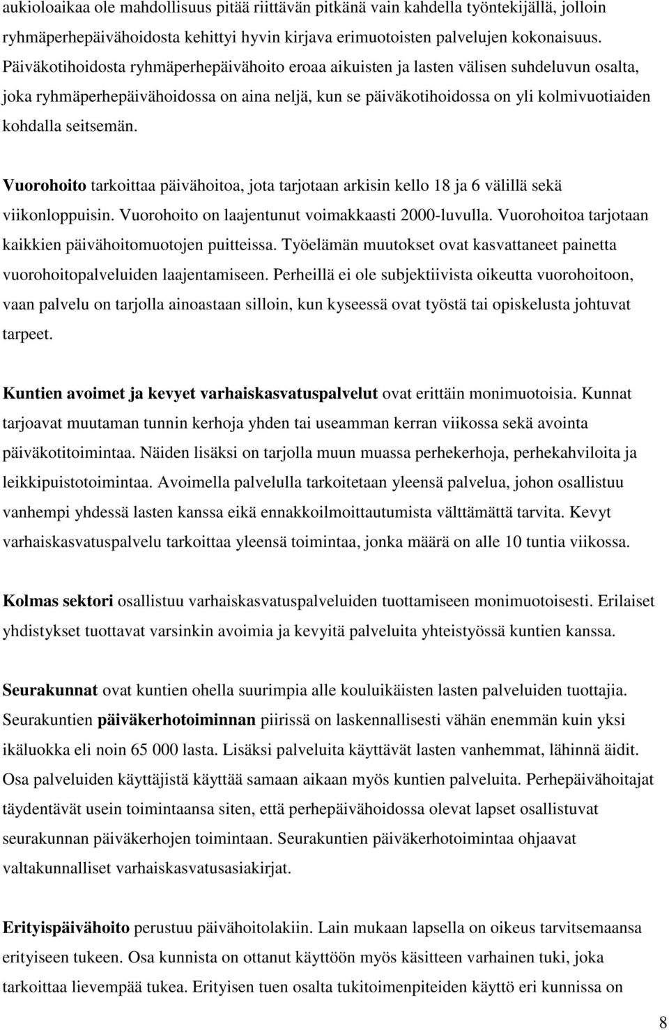 seitsemän. Vuorohoito tarkoittaa päivähoitoa, jota tarjotaan arkisin kello 18 ja 6 välillä sekä viikonloppuisin. Vuorohoito on laajentunut voimakkaasti 2000-luvulla.