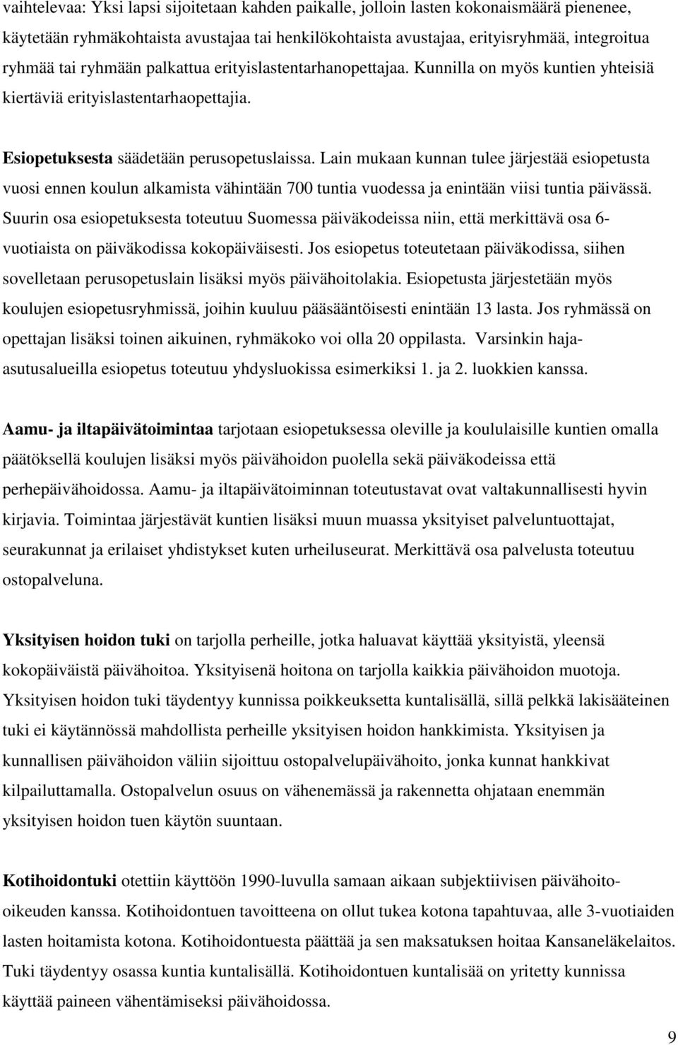 Lain mukaan kunnan tulee järjestää esiopetusta vuosi ennen koulun alkamista vähintään 700 tuntia vuodessa ja enintään viisi tuntia päivässä.