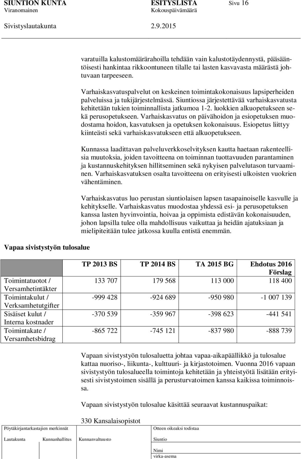 ssa järjestettävää varhaiskasvatusta kehitetään tukien toiminnallista jatkumoa 1-2. luokkien alkuopetukseen sekä perusopetukseen.