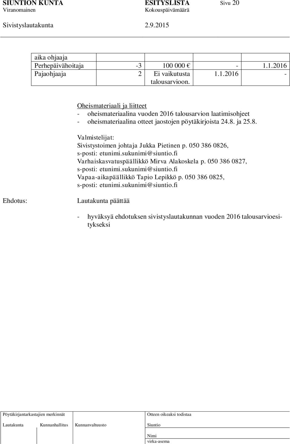 8. ja 25.8. Valmistelijat: Sivistystoimen johtaja Jukka Pietinen p. 050 386 0826, s-posti: etunimi.sukunimi@siuntio.fi Varhaiskasvatuspäällikkö Mirva Alakoskela p.