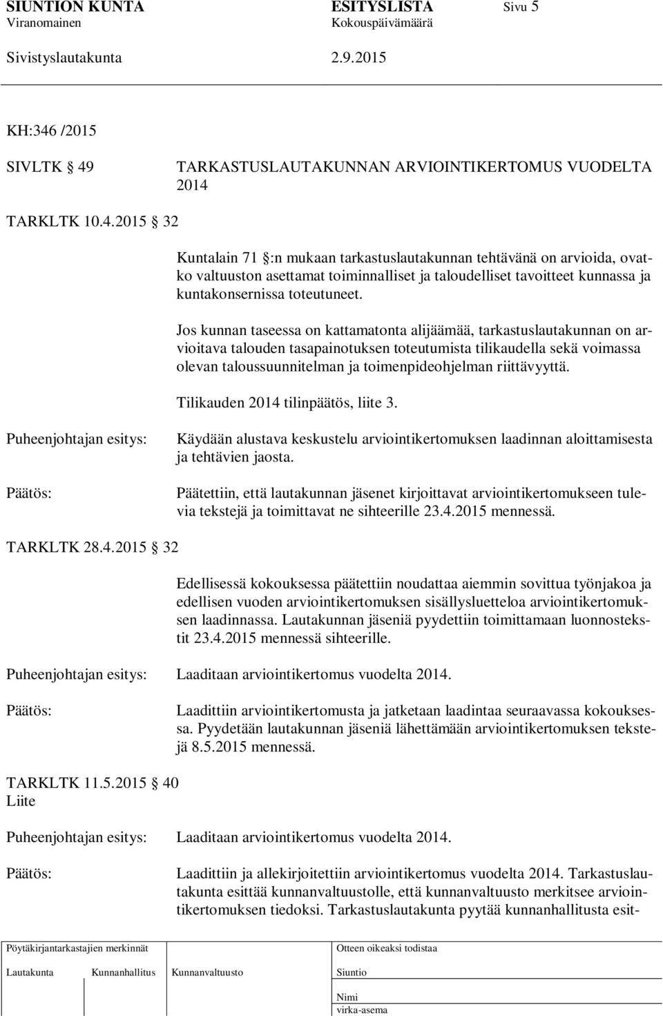 riittävyyttä. Tilikauden 2014 tilinpäätös, liite 3. Puheenjohtajan esitys: Päätös: Käydään alustava keskustelu arviointikertomuksen laadinnan aloittamisesta ja tehtävien jaosta.