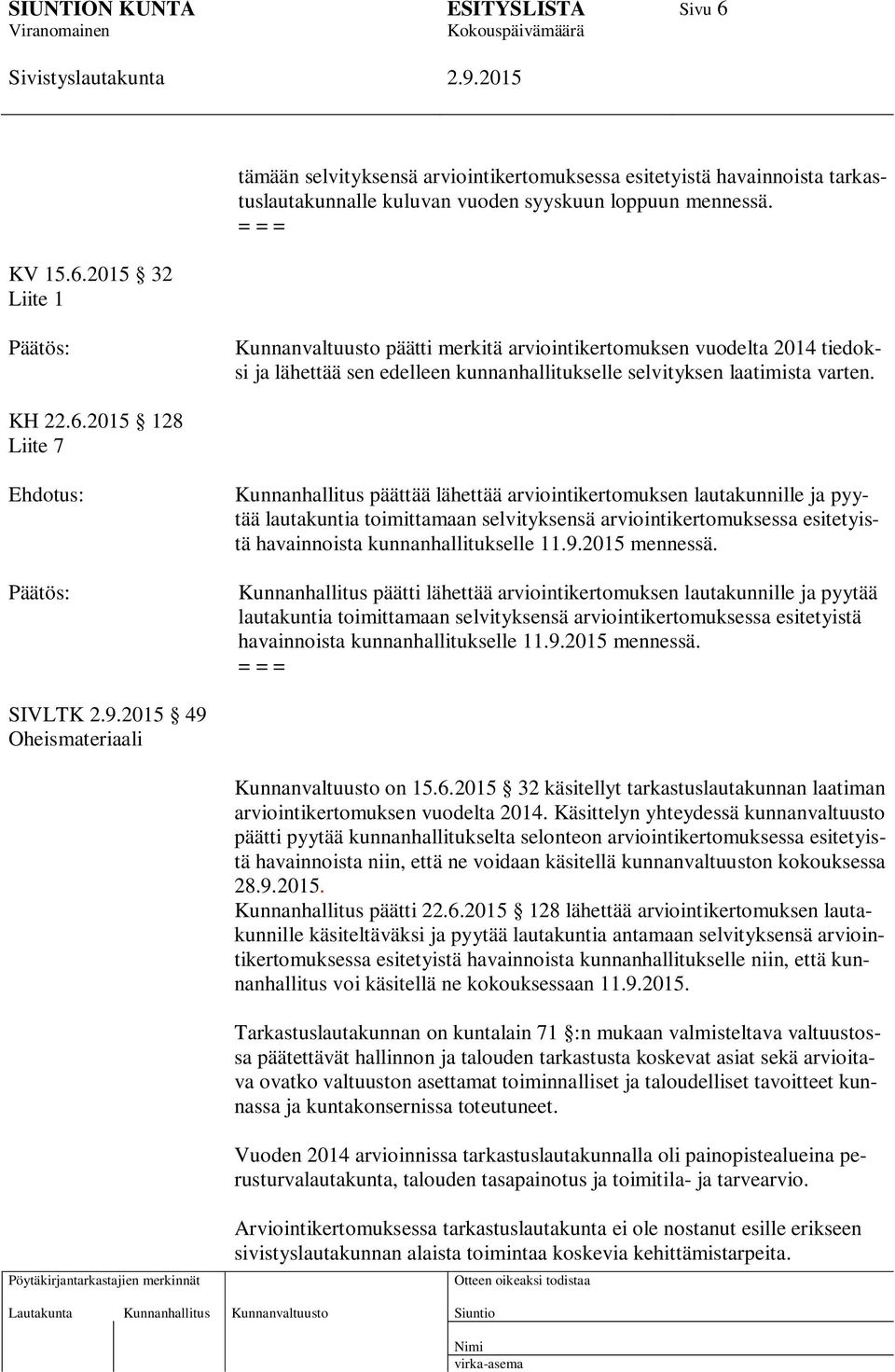 2015 128 Liite 7 Ehdotus: Päätös: Kunnanhallitus päättää lähettää arviointikertomuksen lautakunnille ja pyytää lautakuntia toimittamaan selvityksensä arviointikertomuksessa esitetyistä havainnoista