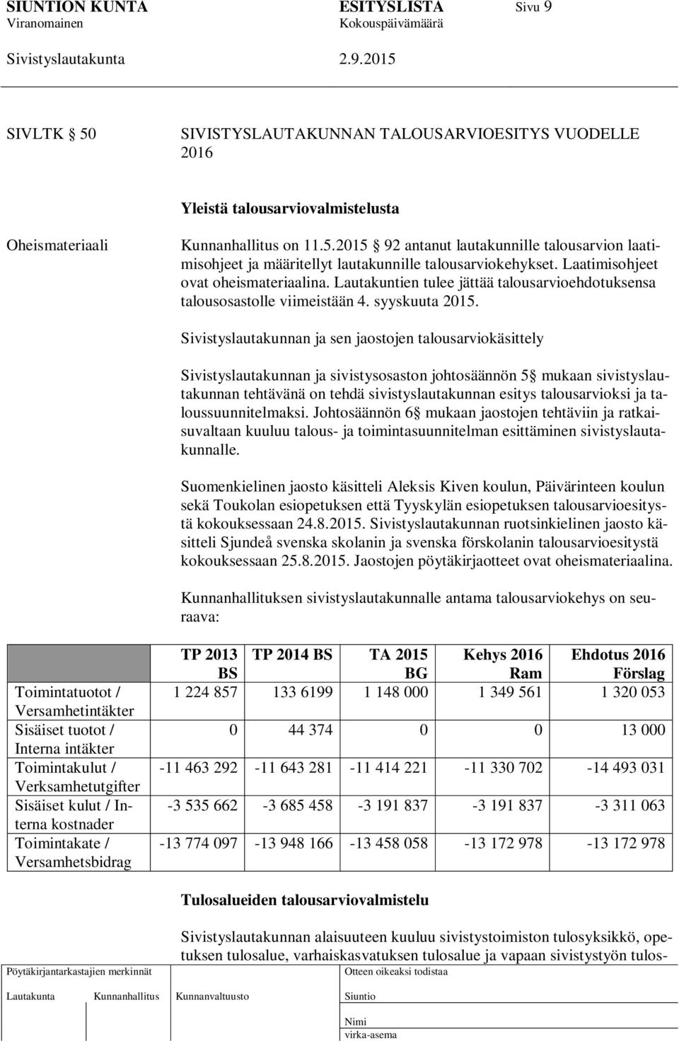 Sivistyslautakunnan ja sen jaostojen talousarviokäsittely Sivistyslautakunnan ja sivistysosaston johtosäännön 5 mukaan sivistyslautakunnan tehtävänä on tehdä sivistyslautakunnan esitys talousarvioksi