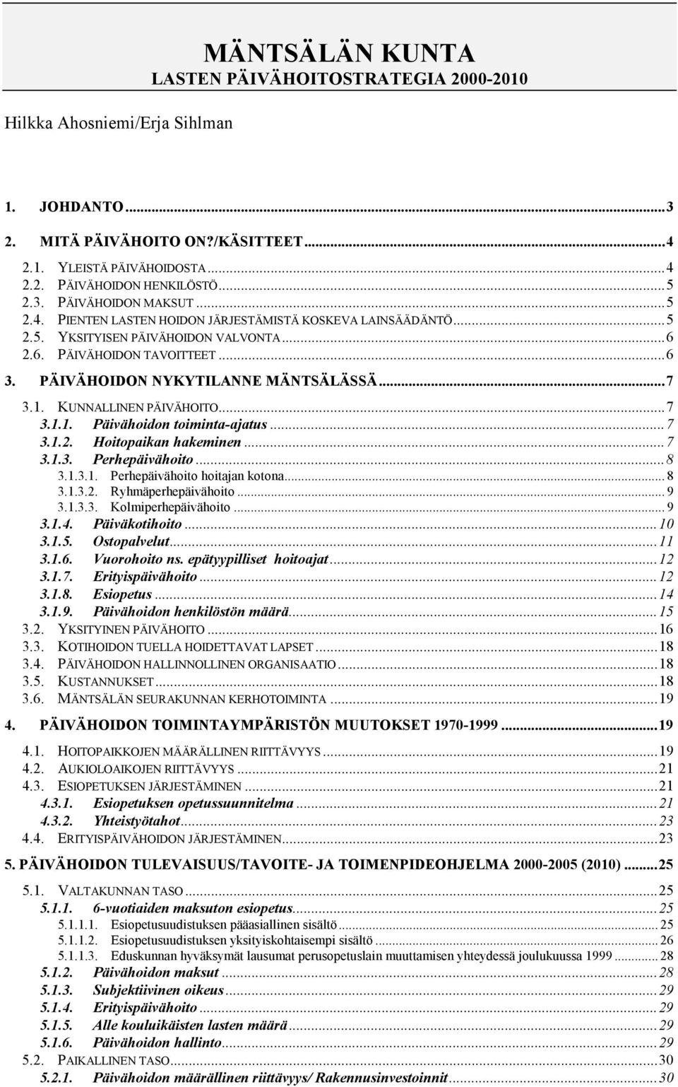 PÄIVÄHOIDON NYKYTILANNE MÄNTSÄLÄSSÄ...7 3.1. KUNNALLINEN PÄIVÄHOITO...7 3.1.1. Päivähoidon toiminta-ajatus...7 3.1.2. Hoitopaikan hakeminen...7 3.1.3. Perhepäivähoito...8 3.1.3.1. Perhepäivähoito hoitajan kotona.