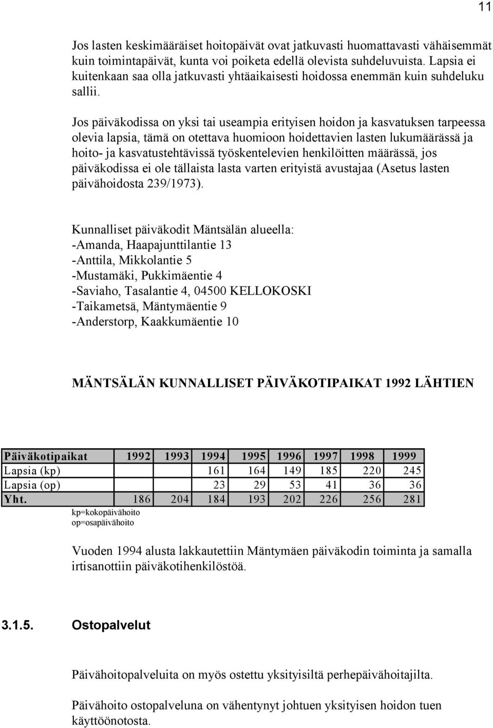 Jos päiväkodissa on yksi tai useampia erityisen hoidon ja kasvatuksen tarpeessa olevia lapsia, tämä on otettava huomioon hoidettavien lasten lukumäärässä ja hoito- ja kasvatustehtävissä