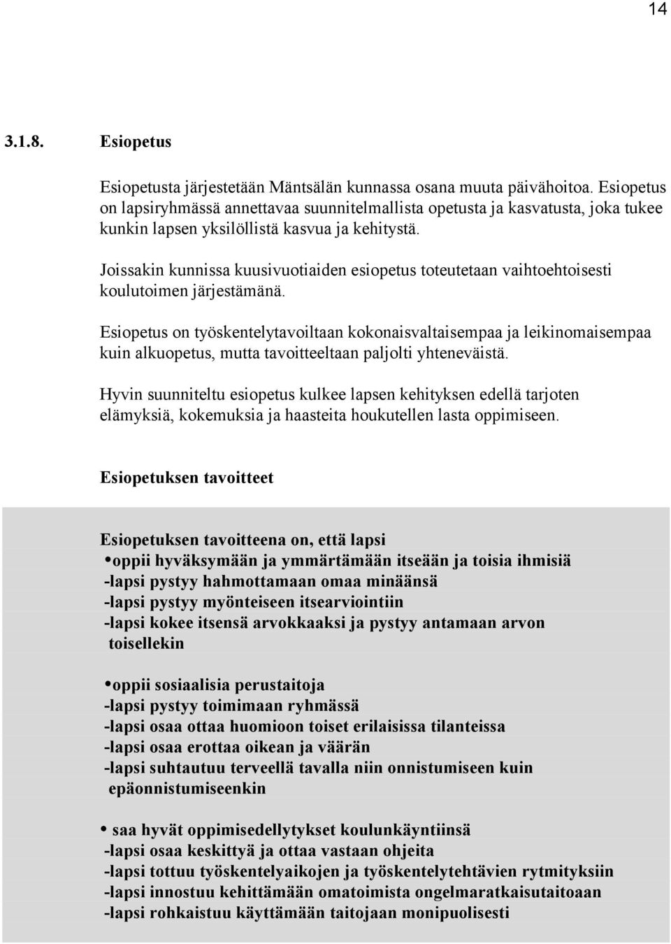 Joissakin kunnissa kuusivuotiaiden esiopetus toteutetaan vaihtoehtoisesti koulutoimen järjestämänä.