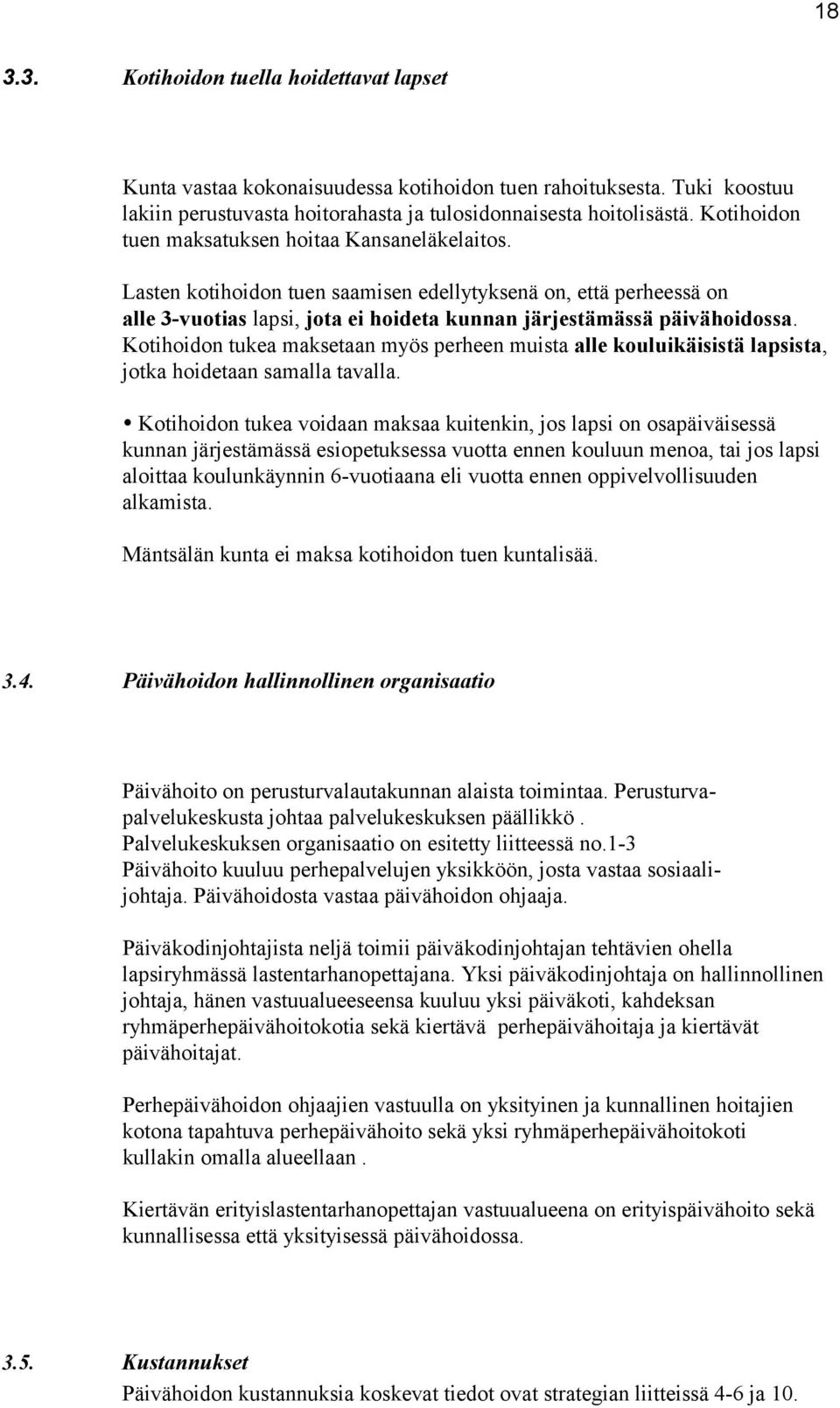 Kotihoidon tukea maksetaan myös perheen muista alle kouluikäisistä lapsista, jotka hoidetaan samalla tavalla.