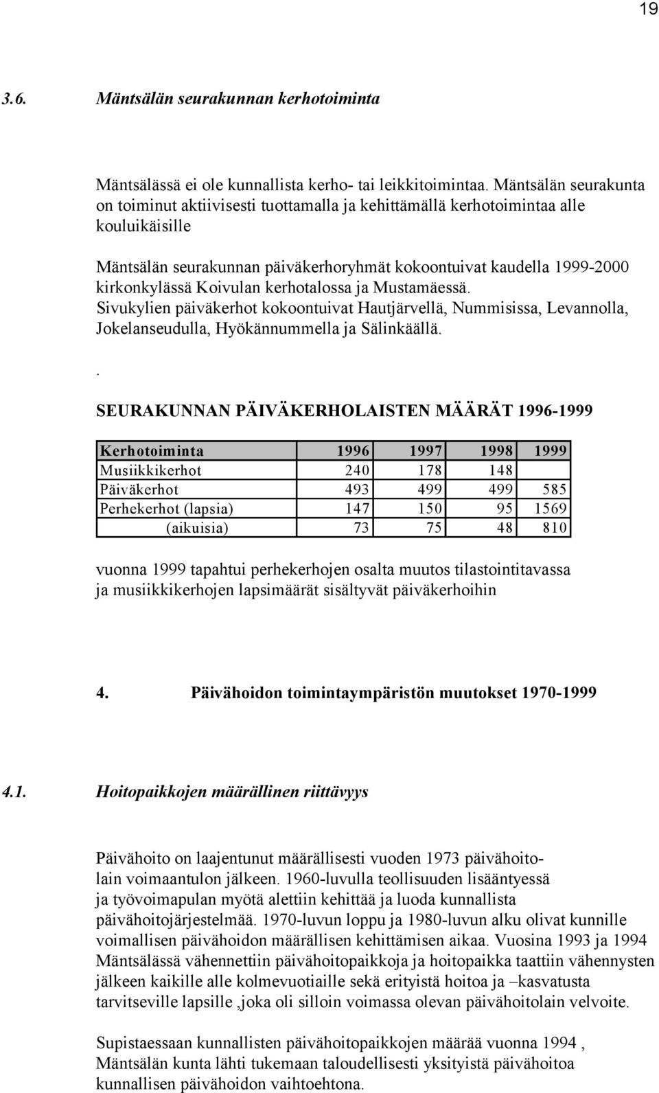 Koivulan kerhotalossa ja Mustamäessä. Sivukylien päiväkerhot kokoontuivat Hautjärvellä, Nummisissa, Levannolla, Jokelanseudulla, Hyökännummella ja Sälinkäällä.