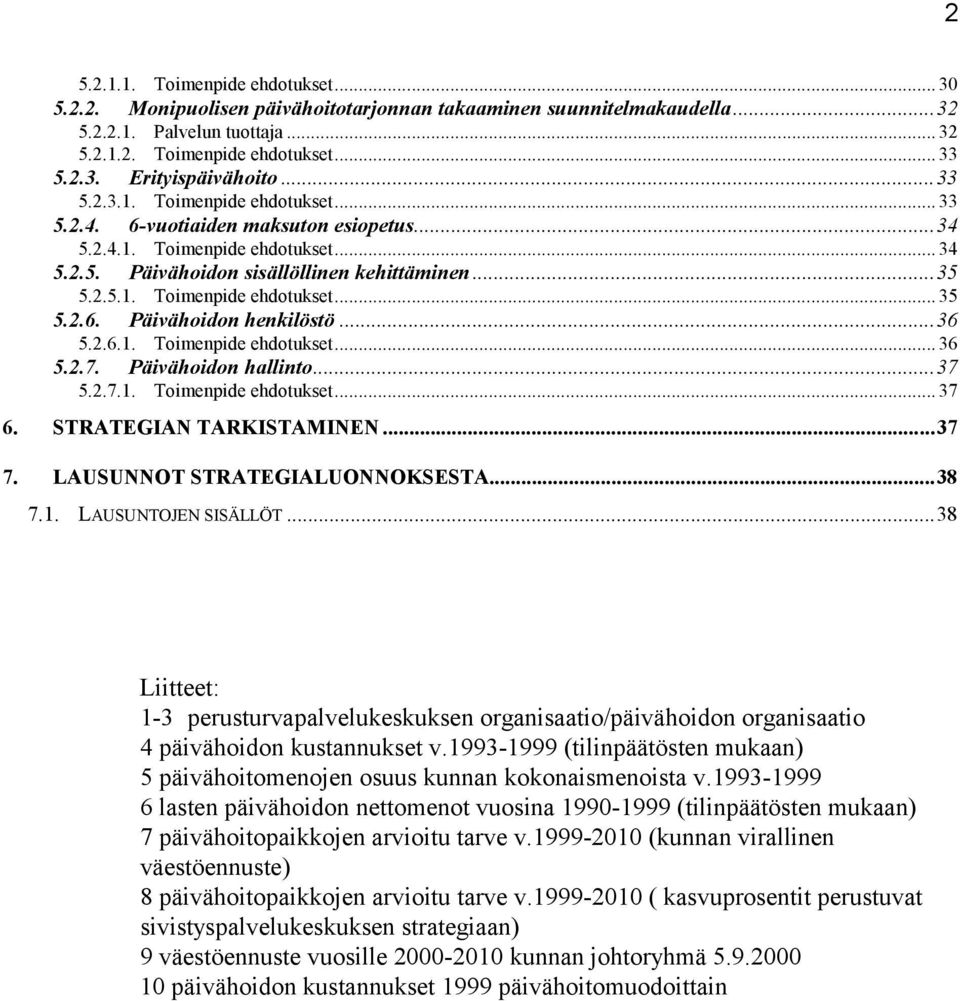 2.6. Päivähoidon henkilöstö...36 5.2.6.1. Toimenpide ehdotukset... 36 5.2.7. Päivähoidon hallinto...37 5.2.7.1. Toimenpide ehdotukset... 37 6. STRATEGIAN TARKISTAMINEN...37 7.