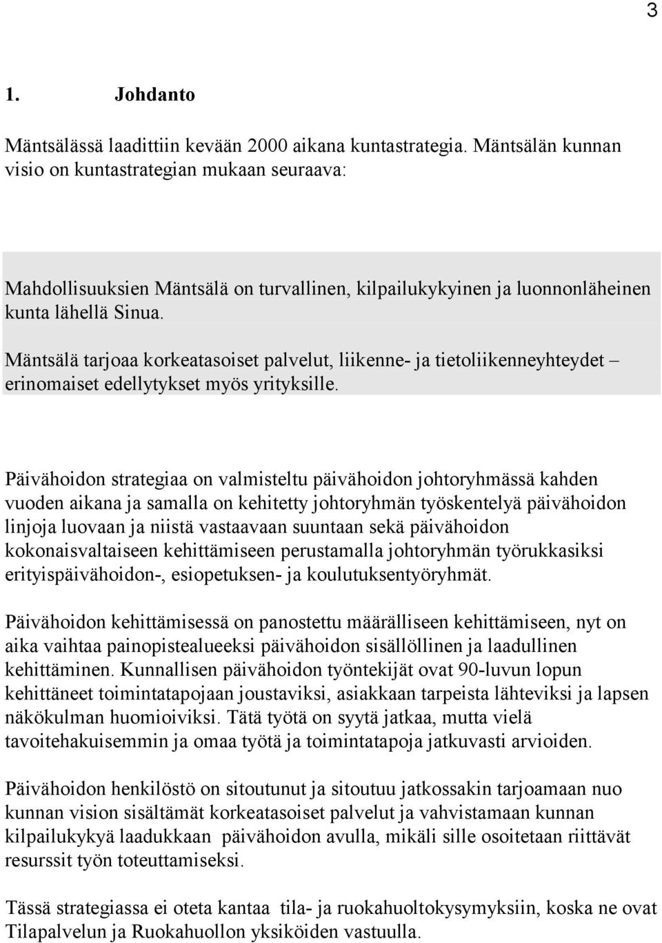 Mäntsälä tarjoaa korkeatasoiset palvelut, liikenne- ja tietoliikenneyhteydet erinomaiset edellytykset myös yrityksille.