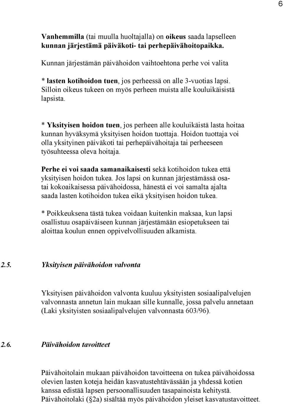 * Yksityisen hoidon tuen, jos perheen alle kouluikäistä lasta hoitaa kunnan hyväksymä yksityisen hoidon tuottaja.