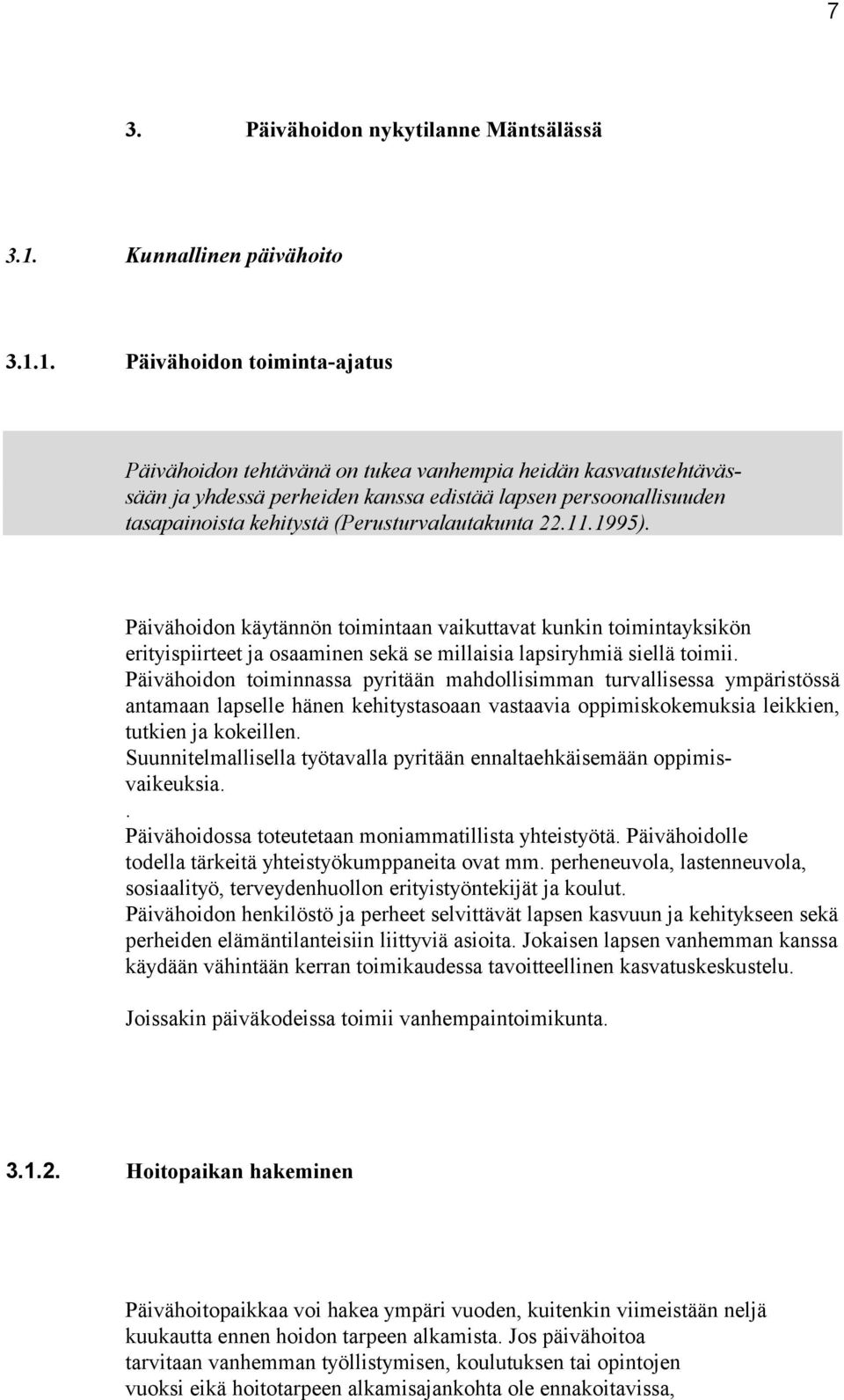 1. Päivähoidon toiminta-ajatus Päivähoidon tehtävänä on tukea vanhempia heidän kasvatustehtävässään ja yhdessä perheiden kanssa edistää lapsen persoonallisuuden tasapainoista kehitystä