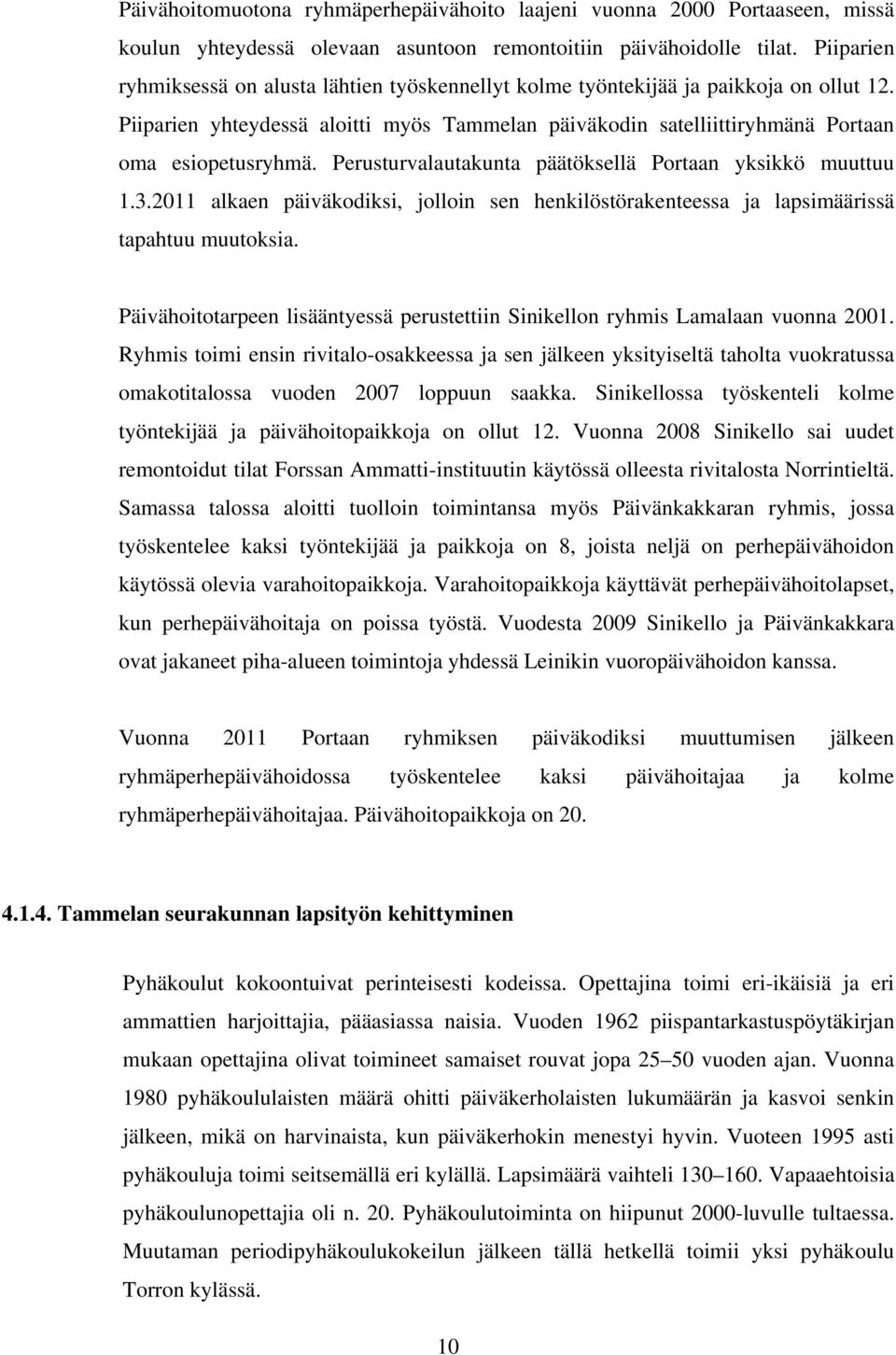 Perusturvalautakunta päätöksellä Portaan yksikkö muuttuu 1.3.2011 alkaen päiväkodiksi, jolloin sen henkilöstörakenteessa ja lapsimäärissä tapahtuu muutoksia.