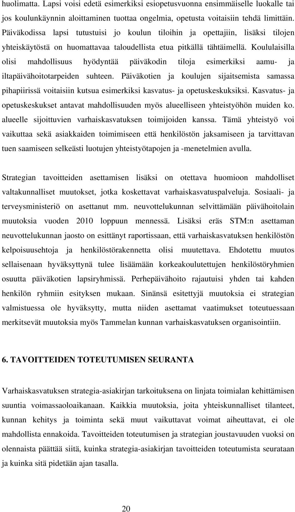 Koululaisilla olisi mahdollisuus hyödyntää päiväkodin tiloja esimerkiksi aamu- ja iltapäivähoitotarpeiden suhteen.