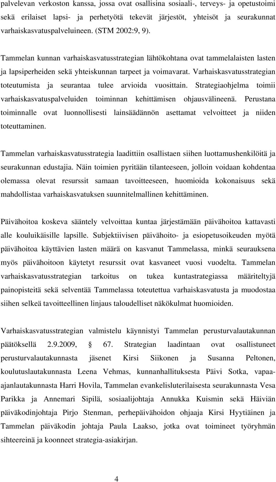 Varhaiskasvatusstrategian toteutumista ja seurantaa tulee arvioida vuosittain. Strategiaohjelma toimii varhaiskasvatuspalveluiden toiminnan kehittämisen ohjausvälineenä.