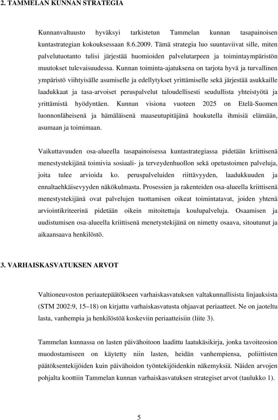 Kunnan toiminta-ajatuksena on tarjota hyvä ja turvallinen ympäristö viihtyisälle asumiselle ja edellytykset yrittämiselle sekä järjestää asukkaille laadukkaat ja tasa-arvoiset peruspalvelut