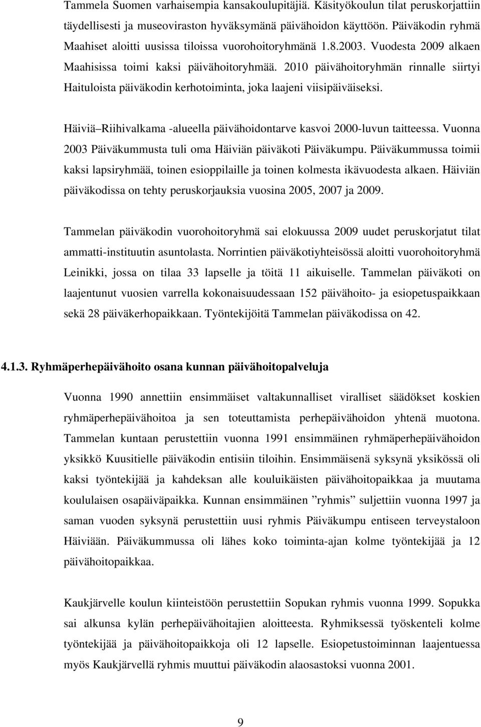 2010 päivähoitoryhmän rinnalle siirtyi Haituloista päiväkodin kerhotoiminta, joka laajeni viisipäiväiseksi. Häiviä Riihivalkama -alueella päivähoidontarve kasvoi 2000-luvun taitteessa.