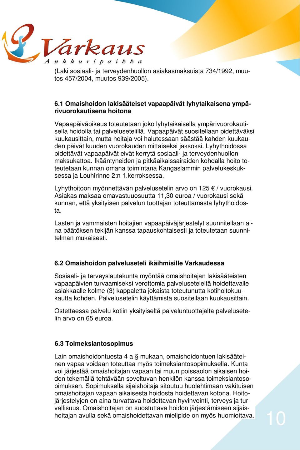 Vapaapäivät suositellaan pidettäväksi kuukausittain, mutta hoitaja voi halutessaan säästää kahden kuukauden päivät kuuden vuorokauden mittaiseksi jaksoksi.