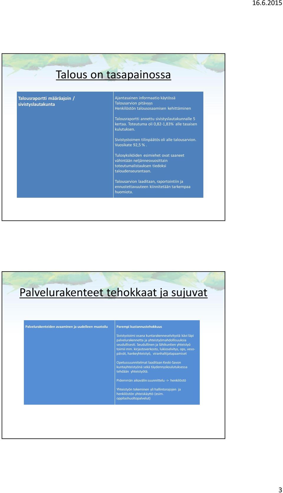 Tulosyksiköiden esimiehet ovat saaneet vähintään neljännesvuosittain toteutumalistauksen tiedoksi taloudenseurantaan.