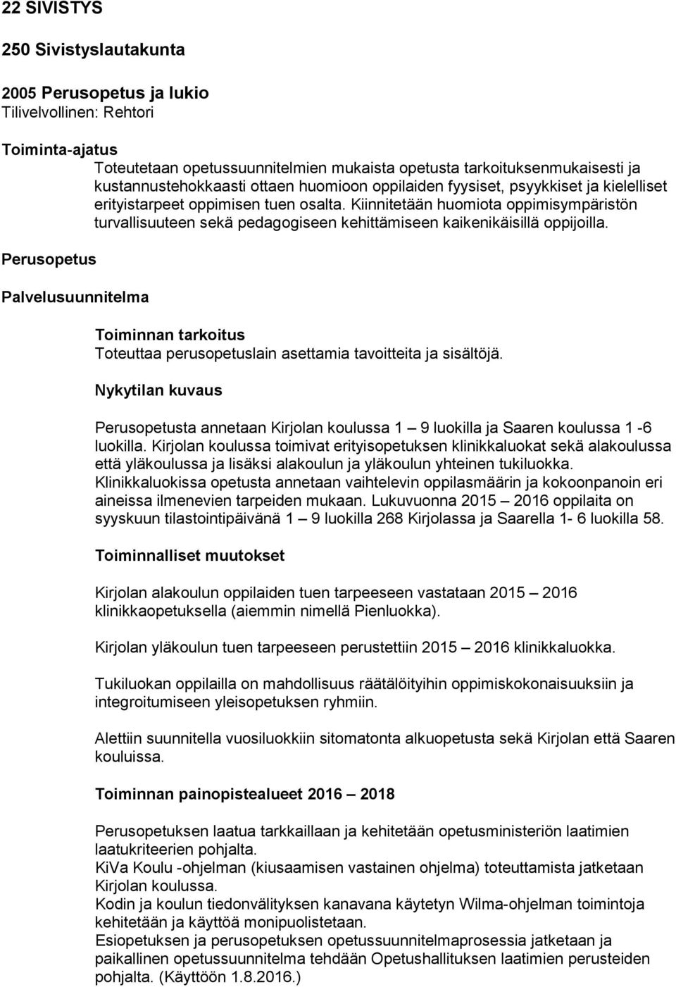 Kiinnitetään huomiota oppimisympäristön turvallisuuteen sekä pedagogiseen kehittämiseen kaikenikäisillä oppijoilla. Perusopetus Toteuttaa perusopetuslain asettamia tavoitteita ja sisältöjä.