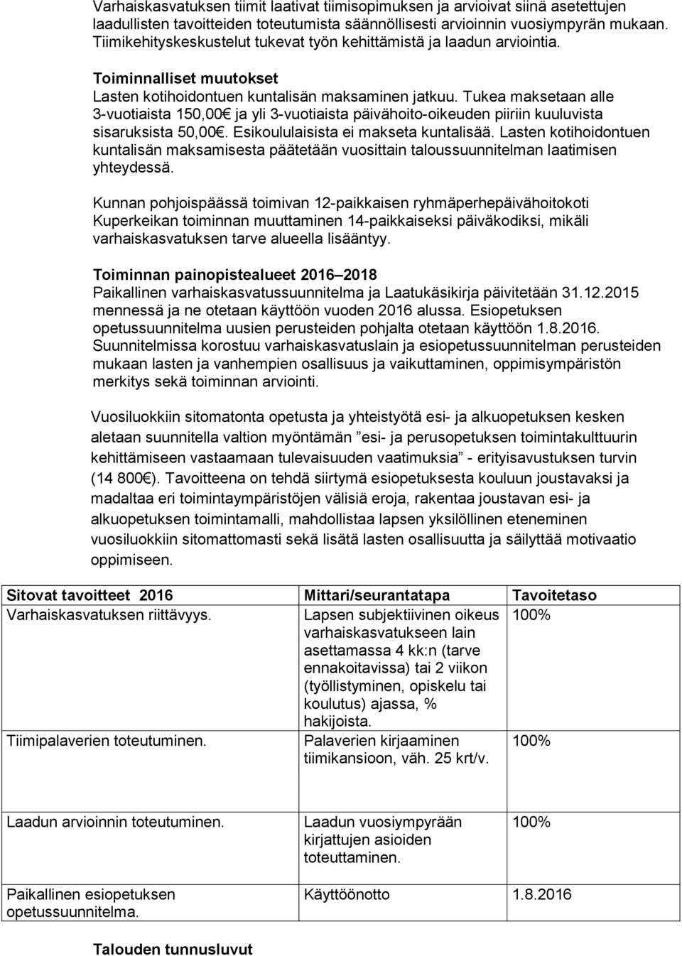 Tukea maksetaan alle 3-vuotiaista 150,00 ja yli 3-vuotiaista päivähoito-oikeuden piiriin kuuluvista sisaruksista 50,00. Esikoululaisista ei makseta kuntalisää.