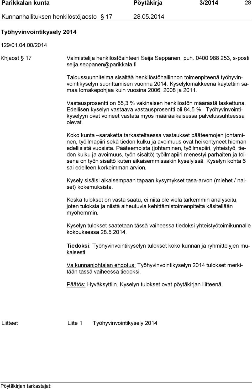 Kyselylomakkeena käytettiin samaa lomakepohjaa kuin vuosina 2006, 2008 ja 2011. Vastausprosentti on 55,3 % vakinaisen henkilöstön määrästä laskettuna.