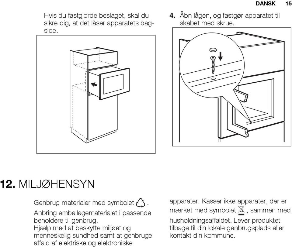 Anbring emballagematerialet i passende beholdere til genbrug.