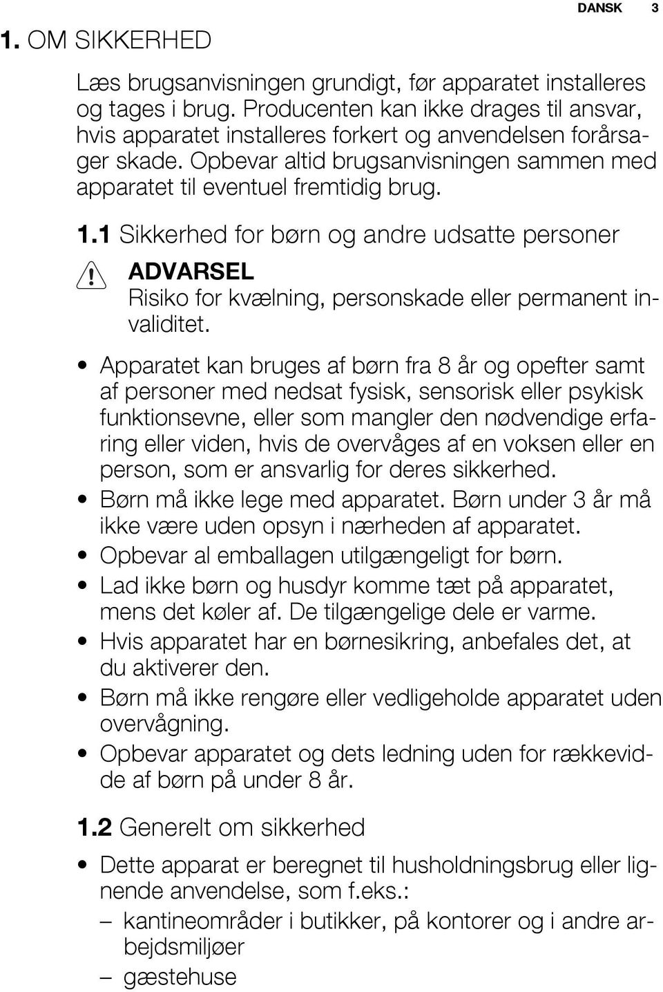 Apparatet kan bruges af børn fra 8 år og opefter samt af personer med nedsat fysisk, sensorisk eller psykisk funktionsevne, eller som mangler den nødvendige erfaring eller viden, hvis de overvåges af