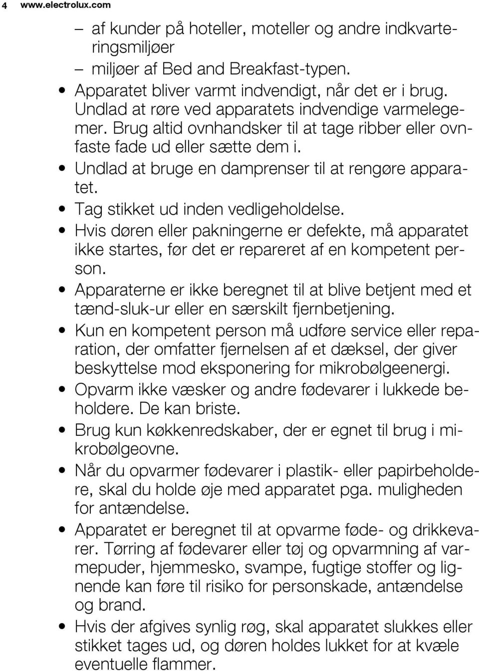 Tag stikket ud inden vedligeholdelse. Hvis døren eller pakningerne er defekte, må apparatet ikke startes, før det er repareret af en kompetent person.