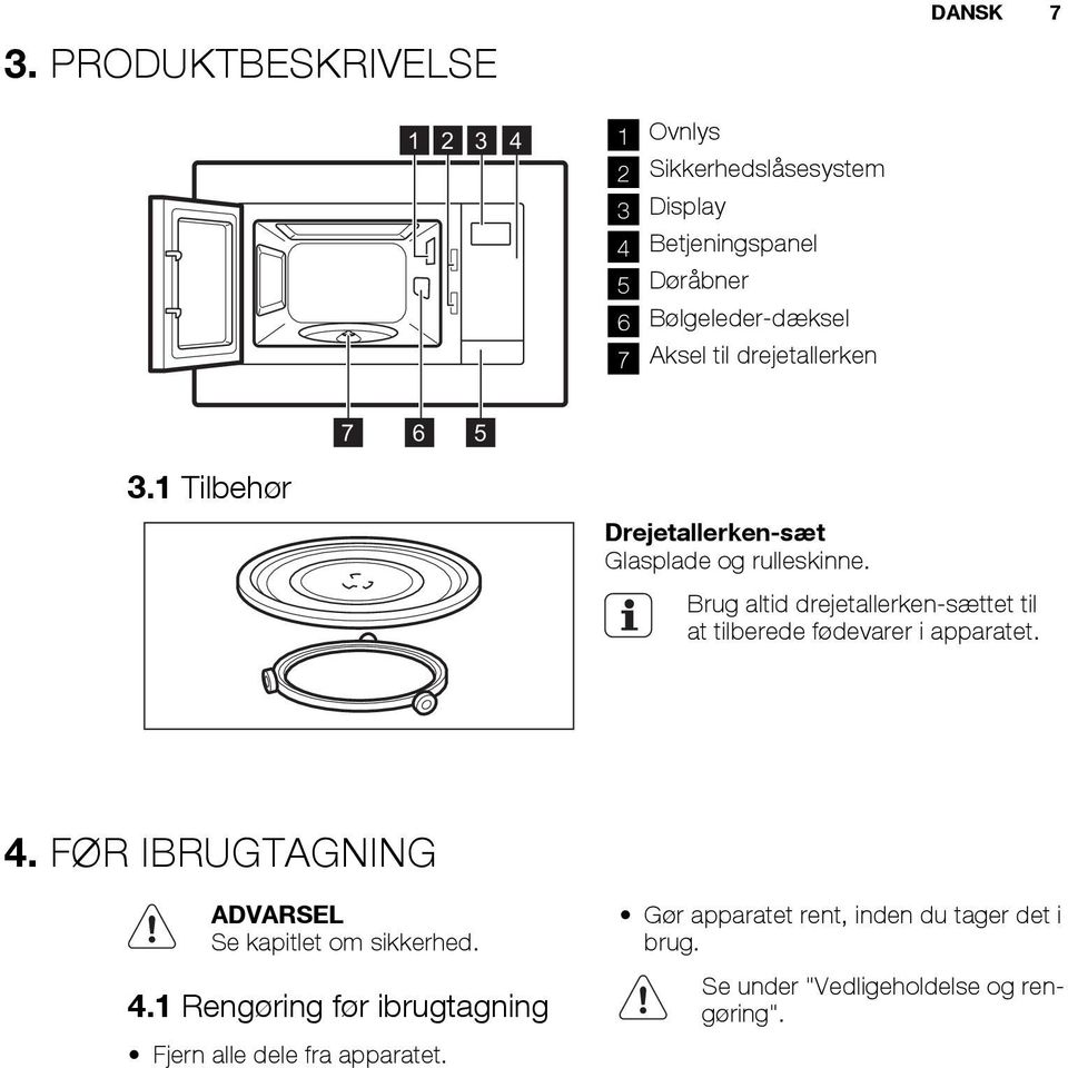 Brug altid drejetallerken-sættet til at tilberede fødevarer i apparatet. 4.