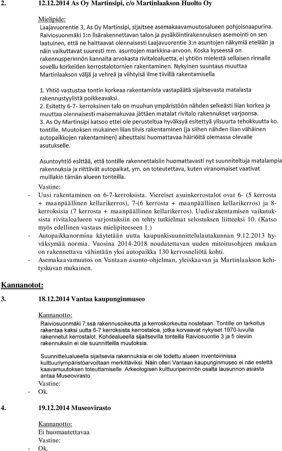 Uudisraentamisen vaiutusista rivitaloalueen vjostusiin on tehty tutielmat selostusen liitteesi 0. (Katso myös edellinen vastaus mielipiteeseen.