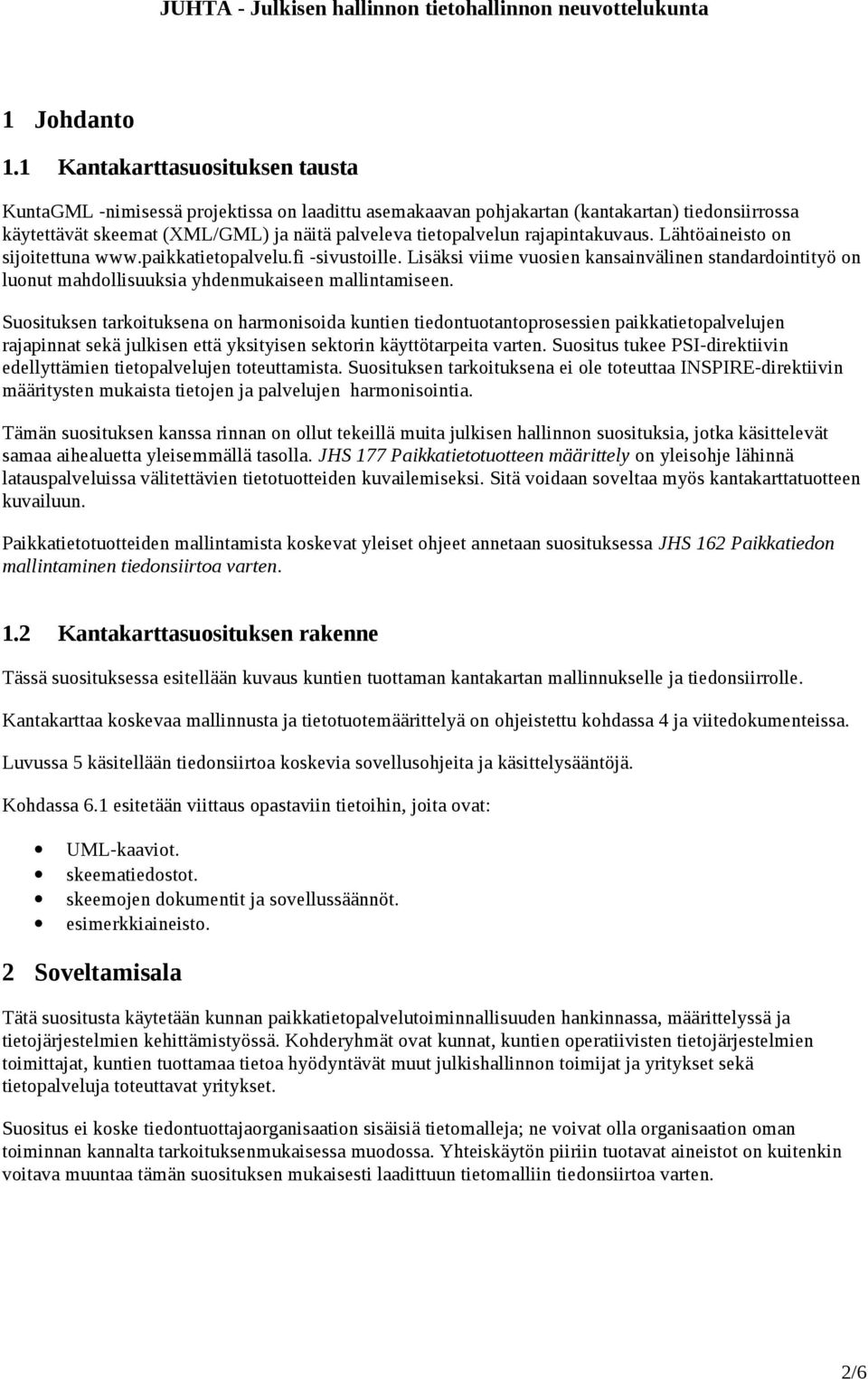 rajapintakuvaus. Lähtöaineisto on sijoitettuna www.paikkatietopalvelu.fi -sivustoille. Lisäksi viime vuosien kansainvälinen standardointityö on luonut mahdollisuuksia yhdenmukaiseen mallintamiseen.