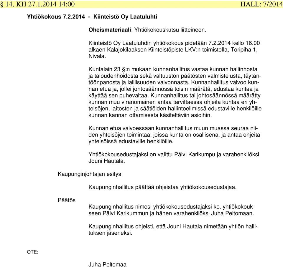 Kuntalain 23 :n mukaan kunnanhallitus vastaa kunnan hallinnosta ja taloudenhoidosta sekä valtuuston päätösten valmistelusta, täytäntöönpanosta ja laillisuuden valvonnasta.