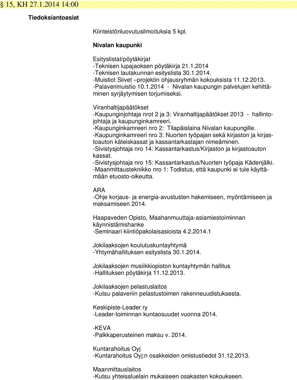 Viranhaltijapäätökset -Kaupunginjohtaja nrot 2 ja 3: Viranhaltijapäätökset 2013 - hallintojohtaja ja kaupunginkamreeri. -Kaupunginkamreeri nro 2: Tilapäislaina Nivalan kaupungille.