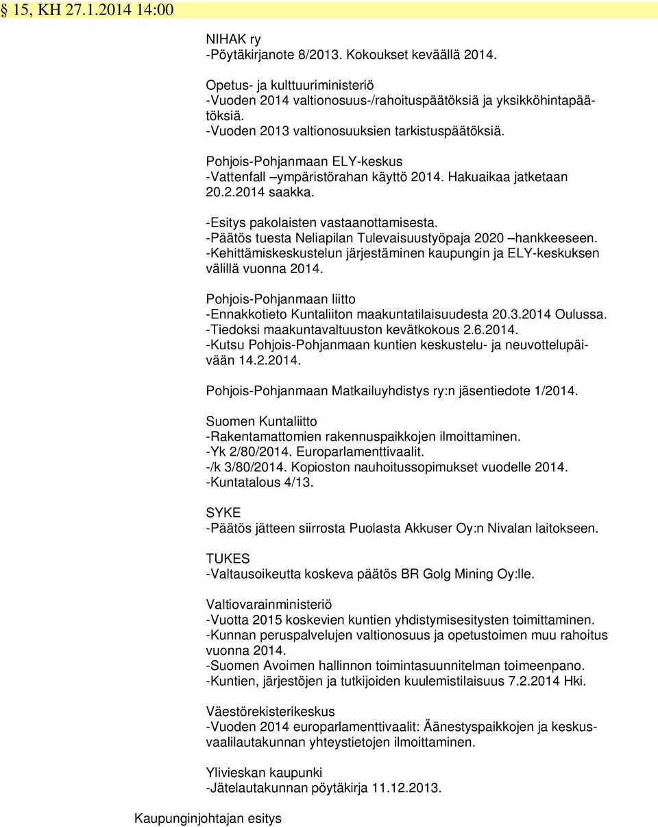 -Päätös tuesta Neliapilan Tulevaisuustyöpaja 2020 hankkeeseen. -Kehittämiskeskustelun järjestäminen kaupungin ja ELY-keskuksen välillä vuonna 2014.