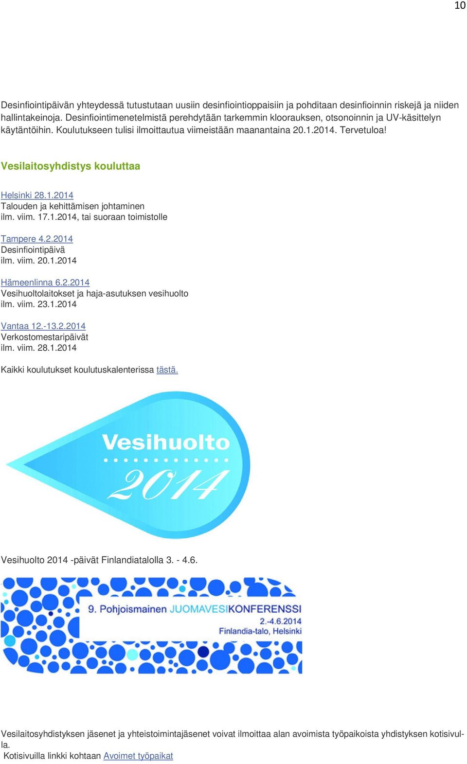 Vesilaitosyhdistys kouluttaa Helsinki 28.1.2014 Talouden ja kehittämisen johtaminen ilm. viim. 17.1.2014, tai suoraan toimistolle Tampere 4.2.2014 Desinfiointipäivä ilm. viim. 20.1.2014 Hämeenlinna 6.