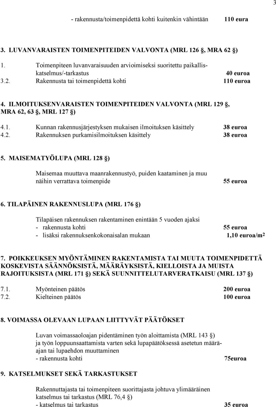 ILMOITUKSENVARAISTEN TOIMENPITEIDEN VALVONTA (MRL 129, MRA 62, 63, MRL 127 ) 4.1. Kunnan rakennusjärjestyksen mukaisen ilmoituksen käsittely 38 euroa 4.2. Rakennuksen purkamisilmoituksen käsittely 38 euroa 5.