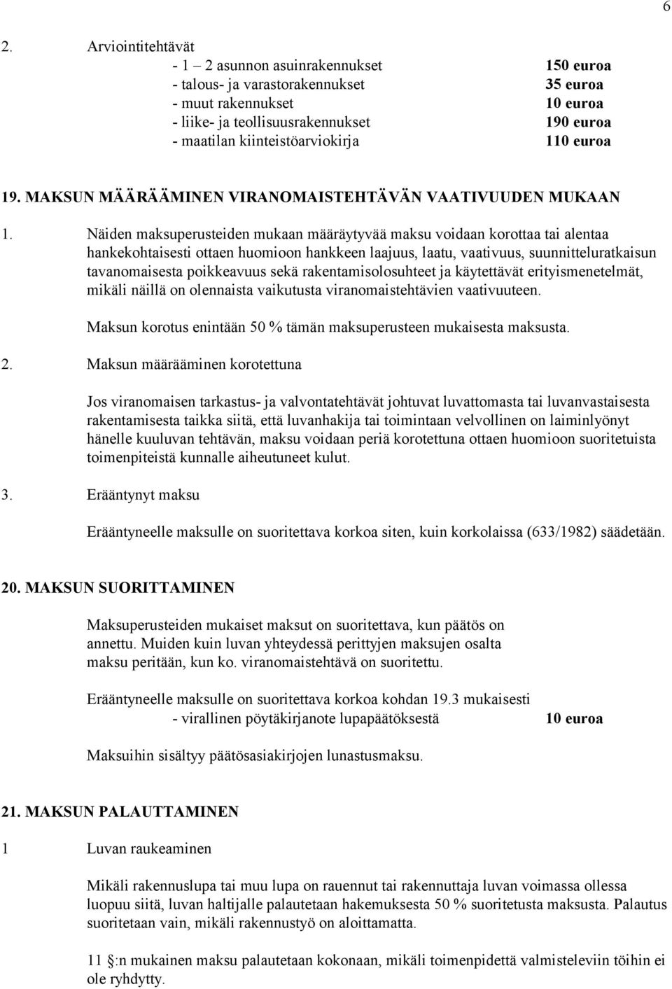 Näiden maksuperusteiden mukaan määräytyvää maksu voidaan korottaa tai alentaa hankekohtaisesti ottaen huomioon hankkeen laajuus, laatu, vaativuus, suunnitteluratkaisun tavanomaisesta poikkeavuus sekä