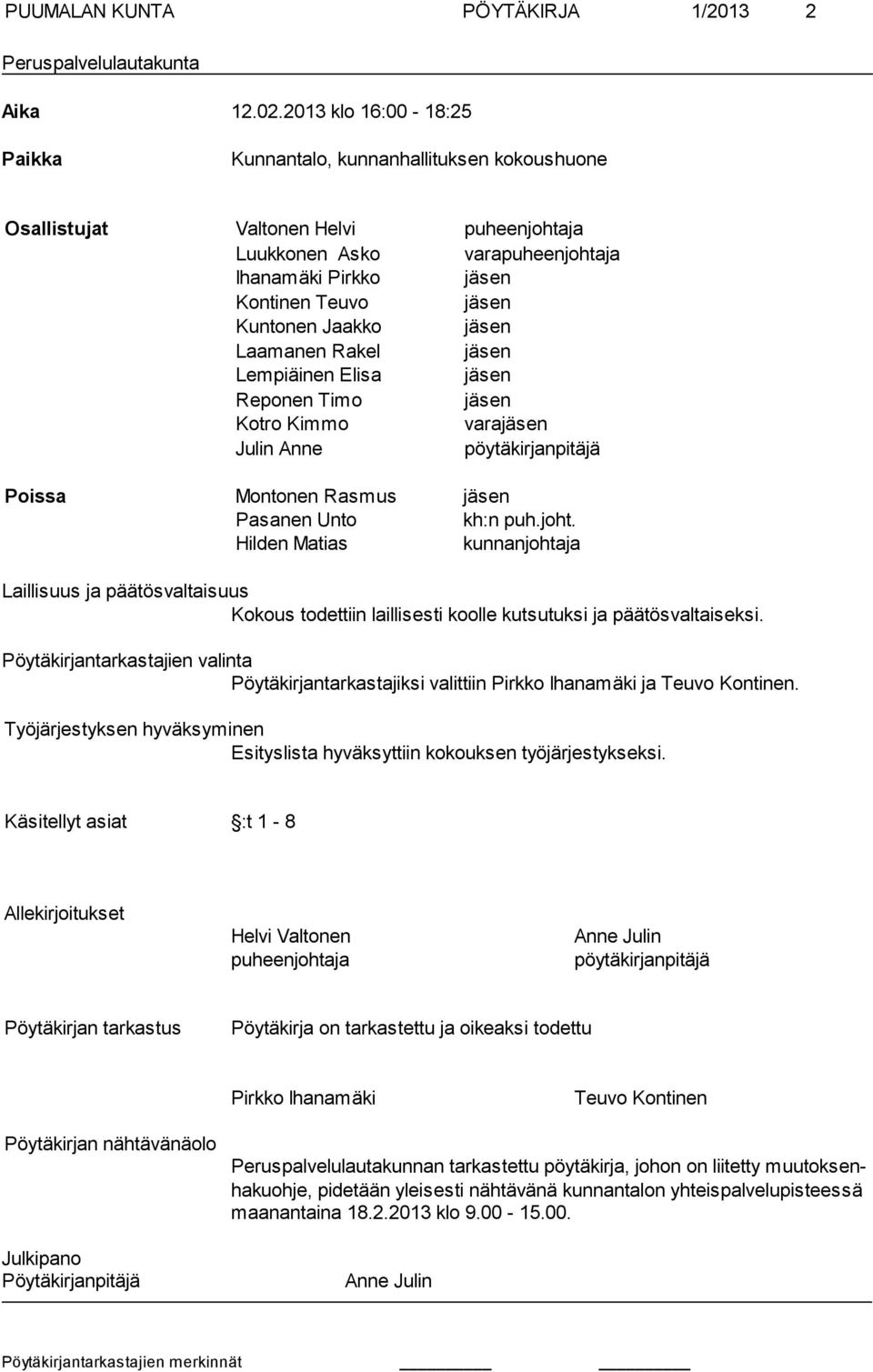 Jaakko jäsen Laamanen Rakel jäsen Lempiäinen Elisa jäsen Reponen Timo jäsen Kotro Kimmo varajäsen Julin Anne pöytäkirjanpitäjä Poissa Montonen Rasmus jäsen Pasanen Unto kh:n puh.joht.